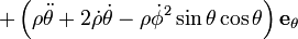  + \left( \rho\ddot\theta + 2\dot\rho\dot\theta - \rho\dot\phi^2\sin\theta\cos\theta \right) \mathbf{e}_\theta 