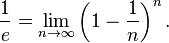 \frac{1}{e} = \lim_{n\to\infty} \left(1-\frac{1}{n}\right)^n.