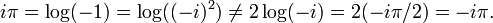  i\pi = \log(-1) = \log((-i)^2) \neq 2\log(-i) = 2(-i\pi/2) = -i\pi.