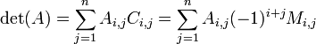 \det(A) = \sum_{j=1}^n A_{i,j}C_{i,j} = \sum_{j=1}^n A_{i,j} (-1)^{i+j} M_{i,j}