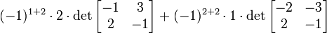 (-1)^{1+2}\cdot 2 \cdot \det \begin{bmatrix}-1&3\\ 2 &-1\end{bmatrix} + (-1)^{2+2}\cdot 1 \cdot \det \begin{bmatrix}-2&-3\\ 2&-1\end{bmatrix}