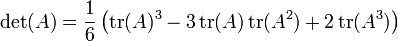 \left.
\det(A) = \frac{1}{6} \left(
\operatorname{tr}(A)^3
- 3 \operatorname{tr}(A)\operatorname{tr}(A^2)
+ 2 \operatorname{tr}(A^3)
\right)\right.