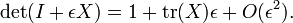 \det(I + \epsilon X) = 1 + \operatorname{tr}(X) \epsilon +O(\epsilon^2).