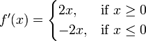 f'(x) = \begin{cases} 2x, & \mbox{if }x\ge 0 \\ -2x, & \mbox{if }x \le 0\end{cases}