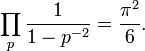 \prod_{p} \frac{1}{1-p^{-2}}= \frac{\pi^2}{6}.