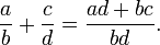 \frac{a}{b} + \frac{c}{d} = \frac{ad+bc}{bd}.