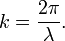 
k = \frac{2 \pi}{\lambda}. \,
