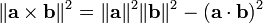  \|\mathbf{a} \times \mathbf{b}\|^2 = \|\mathbf{a}\|^2  \|\mathbf{b}\|^2  -  (\mathbf{a} \cdot \mathbf{b})^2\,