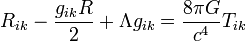  R_{ik} - {g_{ik} R \over 2} + \Lambda g_{ik} = {8 \pi G \over c^4} T_{ik} 