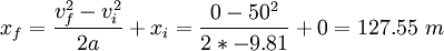 x_f = \frac{v_f^2 - v_i^2}{2 a} + x_i = \frac{0-50^2}{2*-9.81}+0 = 127.55 \ m