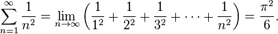 \sum_{n=1}^\infty {1 \over n^2} = \lim_{n \to \infty}\left(\frac{1}{1^2} + \frac{1}{2^2} + \frac{1}{3^2} + \cdots + \frac{1}{n^2}\right) = \frac{\pi ^2}{6}.