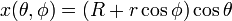 x(\theta, \phi) =  (R + r \cos \phi) \cos{\theta} \, 