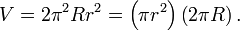 V = 2 \pi^2 R r^2 = \left ( \pi r ^2 \right ) \left( 2 \pi R \right). \,