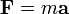 \mathbf{F}= m \mathbf{a}