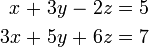 \begin{alignat}{7}
 x &&\; + \;&& 3y &&\; - \;&& 2z &&\; = \;&& 5 & \\
3x &&\; + \;&& 5y &&\; + \;&& 6z &&\; = \;&& 7 &
\end{alignat}