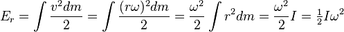  E_r = \int \frac{v^2 dm}{2} = \int \frac{(r \omega)^2 dm}{2} = \frac{\omega^2}{2} \int{r^2}dm = \frac{\omega^2}{2} I = \begin{matrix} \frac{1}{2} \end{matrix} I \omega^2 