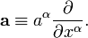 \mathbf{a} \equiv a^\alpha \frac{\partial}{\partial x^\alpha}.