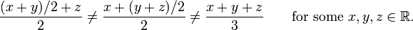 {(x+y)/2+z\over2}\ne{x+(y+z)/2\over2}\ne{x+y+z\over3}\qquad\mbox{for some }x,y,z\in\mathbb{R}.