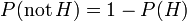 P(\mathrm{not}\,H) = 1 - P(H)