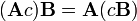 \ ( \mathbf{A} c ) \mathbf{B} = \mathbf{A} ( c \mathbf{B} )