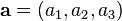  \mathbf{a} = (a_1,a_2,a_3) \,