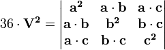    36 \cdot \mathbf{V^2} =\begin{vmatrix}
\mathbf{a^2} & \mathbf{a} \cdot \mathbf{b} & \mathbf{a} \cdot \mathbf{c} \\
\mathbf{a} \cdot \mathbf{b} & \mathbf{b^2} & \mathbf{b} \cdot \mathbf{c} \\
\mathbf{a} \cdot \mathbf{c} & \mathbf{b} \cdot \mathbf{c} & \mathbf{c^2} 
\end{vmatrix} 