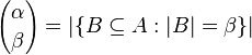 {\alpha \choose \beta} = | \{ B \subseteq A : |B| = \beta \} |