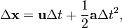  \Delta \mathbf{x} = \mathbf{u} \Delta t + \frac{1}{2}\mathbf{a} \Delta t^2,