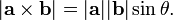  | \mathbf{a} \times \mathbf{b}| = | \mathbf{a} | | \mathbf{b}| \sin \theta. \,\!