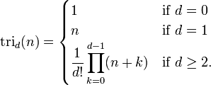 \textrm{tri}_d(n)=\begin{cases} 1 & \mbox{if } d=0 \\ n & \mbox{if } d=1 \\ \displaystyle \frac{1}{d!}\prod_{k=0}^{d-1} (n+k) & \mbox{if } d\ge 2.\end{cases}