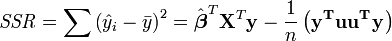 \mathit{SSR} = \sum {\left( {\hat y_i  - \bar y} \right)^2 }  =   \hat\boldsymbol\beta^T \mathbf{X}^T   \mathbf y - \frac{1}{n}\left( \mathbf {y^T u u^T y} \right) 