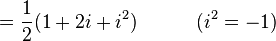 = \frac{1}{2} (1 + 2i + i^2) \quad \quad \quad  (i^2 = -1) \ 