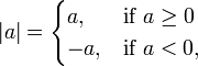 |a| = \begin{cases} a, & \mbox{if }  a \ge 0  \\ -a,  & \mbox{if } a < 0, \end{cases} 