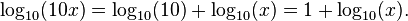 \log_{10}(10 x) = \log_{10}(10) + \log_{10}(x) = 1 + \log_{10}(x).\ 