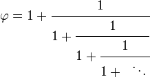 \varphi = 1 + \cfrac{1}{1 + \cfrac{1}{1 + \cfrac{1}{1 + \;\;\ddots\,}}}