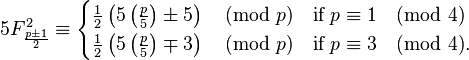 5F^2_{\frac{p \pm 1}{2}} \equiv \begin{cases}
\tfrac{1}{2} \left (5\left(\frac{p}{5}\right)\pm 5 \right ) \pmod p & \textrm{if}\;p \equiv 1 \pmod 4\\
\tfrac{1}{2} \left (5\left(\frac{p}{5}\right)\mp 3 \right ) \pmod p & \textrm{if}\;p \equiv 3 \pmod 4.
\end{cases}