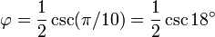 \varphi = {1 \over 2}\csc(\pi/10) = {1 \over 2}\csc 18^\circ