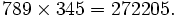  789 \times 345 = 272205. 