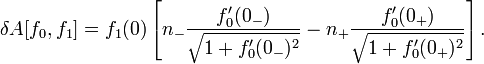  \delta A[f_0,f_1] = f_1(0)\left[ n_-\frac{f_0'(0_-)}{\sqrt{1 + f_0'(0_-)^2}} -n_+\frac{f_0'(0_+)}{\sqrt{1 + f_0'(0_+)^2}} \right].\,