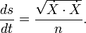  \frac{ds}{dt} = \frac{\sqrt{ \dot X \cdot \dot X} }{n}. \,