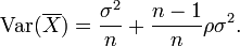 \operatorname{Var}(\overline{X}) = \frac {\sigma^2} {n} + \frac {n-1} {n} \rho \sigma^2.