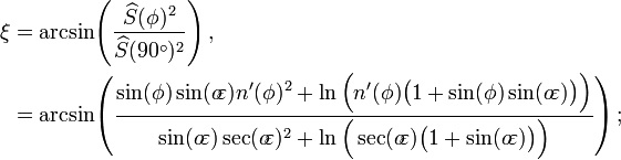 \begin{align}\xi&=\arcsin\!\left(\frac{\widehat{S}(\phi)^2}{\widehat{S}(90^\circ)^2}\right),\\
&=\arcsin\!\left(\frac{\sin(\phi)\sin(o\!\varepsilon)n'(\phi)^2+\ln\Big(n'(\phi)\big(1+\sin(\phi)\sin(o\!\varepsilon)\big)\Big)}{\sin(o\!\varepsilon)\sec(o\!\varepsilon)^2+\ln\Big(\sec(o\!\varepsilon)\big(1+\sin(o\!\varepsilon)\big)\Big)}\right);\end{align}\,\!