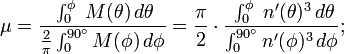 \mu=\frac{\;\int_{0}^\phi\;M(\theta)\,d\theta}{\frac{2}{\pi}\int_{0}^{90^\circ}M(\phi)\,d\phi}
=\frac{\pi}{2}\cdot\frac{\;\int_{0}^\phi\;n'(\theta)^3\,d\theta}{\int_{0}^{90^\circ}n'(\phi)^3\,d\phi};\,\!